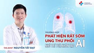 PHÁT HIỆN UNG THƯ PHỔI GIAI ĐOẠN 0 NHỜ TRÍ TUỆ NHÂN TẠO AI